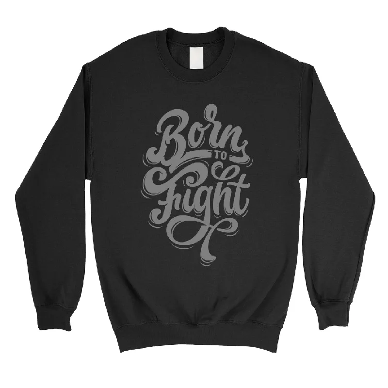 Comfortable And Simple Born To Fight Unisex Crewneck Sweatshirt Inspiring Quote Gifts Comfortable And Simple Born To Fight Unisex Crewneck Sweatshirt Inspiring Quote Gifts